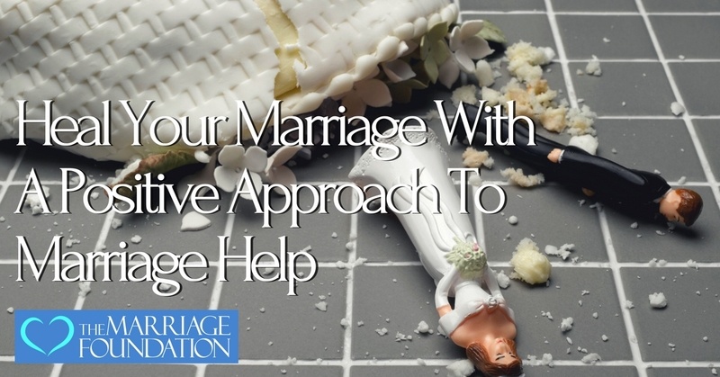 Heal Your Marriage With a Positive Approach to Marriage Help